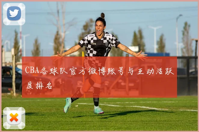 CBA各球队官方微博账号与互动活跃度排名