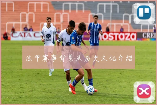 法甲赛事背景及历史文化介绍